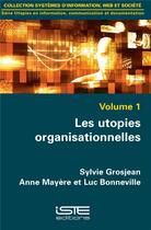 Couverture du livre « Les utopies organisationnelles » de Luc Bonneville et Sylvie Grosjean et Anne Mayere aux éditions Iste