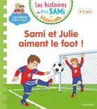Couverture du livre « Les histoires de P'tit Sami maternelle ; Sami et Julie aiment le foot ! » de Sophie De Mullenheim et Alain Boyer aux éditions Hachette Education