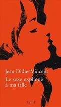 Couverture du livre « Le sexe expliqué à ma fille » de Jean-Didier Vincent aux éditions Seuil