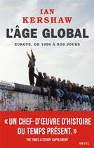 Couverture du livre « L'âge global ; Europe, de 1950 à nos jours » de Ian Kershaw aux éditions Seuil