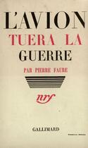 Couverture du livre « L'avion tuera la guerre » de Pierre Faure aux éditions Gallimard (patrimoine Numerise)