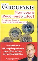 Couverture du livre « Mon cours d'economie idéal ; 8 brèves leçons pour tout comprendre » de Yanis Varoufakis aux éditions Flammarion