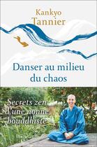 Couverture du livre « Danser au milieu du chaos : secrets zen d'une nonne bouddhiste » de Tannier Kankyo aux éditions Flammarion