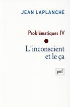 Couverture du livre « Problématiques IV ; l'inconscient et le ça » de Jean Laplanche aux éditions Puf