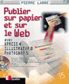 Couverture du livre « Publier Sur Papier Et Sur Le Web Avec Xpress, Illustrator Et Photoshop » de Pierre Labbe aux éditions Eyrolles