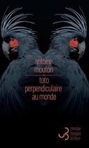 Couverture du livre « Toto perpendiculaire au monde » de Antoine Mouton aux éditions Christian Bourgois