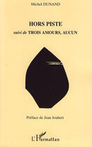 Couverture du livre « Hors piste ; trois amours, aucun » de Michel Dunand aux éditions L'harmattan