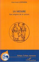 Couverture du livre « La mesure ; aux origines de la science » de Jean-Louis Lespagnol aux éditions Editions L'harmattan