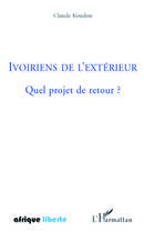 Couverture du livre « AFRIQUE LIBERTE : ivoiriens de l'extérieur ; quel projet de retour ? » de Claude Koudou aux éditions Editions L'harmattan