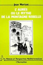 Couverture du livre « L'Aurès ou le mythe de la montagne rebelle » de Jean Morizot aux éditions Editions L'harmattan