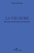 Couverture du livre « La vie dure ; éducation sentimentale d'une lesbienne » de Paula Dumont aux éditions Editions L'harmattan