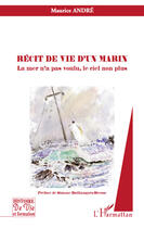 Couverture du livre « Récit de vie d'un marin ; la mer n'a pas voulu, le ciel non plus » de Maurice Andre aux éditions L'harmattan