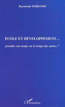 Couverture du livre « Ecole et developpement - prendre son temps ou le temps des autres ? » de Raymonde Ferrandi aux éditions Editions L'harmattan