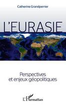 Couverture du livre « L'Eurasie ; perspectives et enjeux géopolitiques » de Catherine Grandperrier aux éditions L'harmattan
