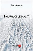 Couverture du livre « Pourquoi le mal ? » de Jean D'Alancon aux éditions Editions Du Net