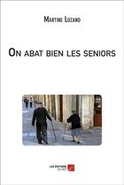 Couverture du livre « On abat bien les seniors » de Martine Lozano aux éditions Editions Du Net