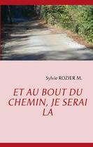 Couverture du livre « Et au bout du chemin, je serai là » de Sylvie Rozier M. aux éditions Books On Demand