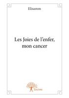 Couverture du livre « Les Joies de l'enfer, mon cancer » de Elisamm aux éditions Editions Edilivre