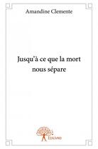 Couverture du livre « Jusqu'à ce que la mort nous sépare » de Amandine Clemente aux éditions Edilivre