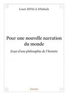 Couverture du livre « Pour une nouvelle narration du monde ; essai d'une philosophie de l'histoire » de Louis Mpala Mbabula aux éditions Edilivre