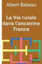 Couverture du livre « La vie rurale dans l'ancienne France » de Albert Babeau aux éditions Ligaran