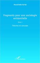 Couverture du livre « Fragments pour une sociologie existentielle t.1 ; théories et concepts » de Marcel Bolle De Bal aux éditions L'harmattan