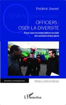 Couverture du livre « Officiers : oser la diversité ; pour une recomposition sociale des armées francaises » de Frederic Jonnet aux éditions Editions L'harmattan