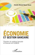 Couverture du livre « Économie et gestion bancaire ; évolution du système bancaire et financier de l'UEMOA » de Cheikh Ahmed Bamba Diagne aux éditions L'harmattan
