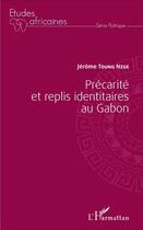 Couverture du livre « Précarité et replis identitaires au Gabon » de Jérôme Toung Nzue aux éditions L'harmattan