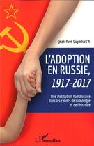 Couverture du livre « L'adoption en Russie, 1917-2017 ; une institution humanitaire dans les cahots de l'idéologie » de Jean-Yves Guyomarc'H aux éditions L'harmattan