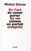Couverture du livre « De l'art de savoir parler du vin comme un parfait oenophile » de Michel Dovaz aux éditions Scali