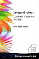 Couverture du livre « Le grand retour : l'animal, l'homme et Dieu » de Jean Martin aux éditions Jmg