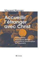 Couverture du livre « Accueillir l'étranger avec Christ » de Vincent Morvan aux éditions Blf Europe