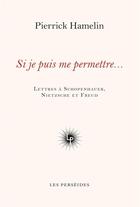 Couverture du livre « Si je puis me permettre... : lettres à Schopenhauer, Nietzsche et Freud » de Pierrick Hamelin aux éditions Perseides