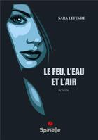 Couverture du livre « Le feu, l'eau et l'air » de Sara Lefevre aux éditions Spinelle