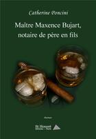 Couverture du livre « Maitre maxence bujart, notaire de pere en fils » de Poncini Catherine aux éditions Saint Honore Editions