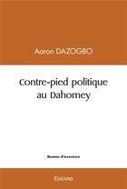 Couverture du livre « Contre pied politique au dahomey » de Dazogbo Aaron aux éditions Edilivre