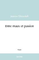 Couverture du livre « Entre maux et passion » de Jeanine Ghirardelli aux éditions Edilivre