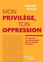 Couverture du livre « Mon privilège, ton oppression ; et si prendre ma responsabilité pouvait changer le monde ? » de Nathalie Achard aux éditions Hachette Fictions