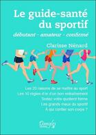 Couverture du livre « Le guide-santé du sportif ; débutant, amateur, confirmé » de Clarisse Nenard aux éditions Dangles