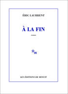 Couverture du livre « A La Fin » de Eric Laurrent aux éditions Minuit