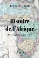 Couverture du livre « Histoire de l'Afrique des origines à nos jours » de Lugan aux éditions Ellipses