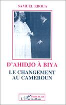 Couverture du livre « D'Ahidjo à Biya : le changement au Cameroun » de Samuel Eboua aux éditions L'harmattan