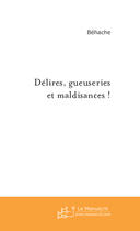 Couverture du livre « Delires, gueuseries et maldisances ! » de Behache aux éditions Le Manuscrit