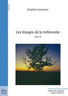 Couverture du livre « Les visages de la mélancolie Tome 3 » de Brigitte Cassirame aux éditions Publibook