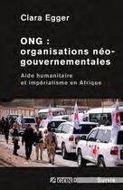 Couverture du livre « ONG : organisations néo-gouvernementales ; aide humanitaire et imperialisme en Afrique » de Egger Clara aux éditions Agone