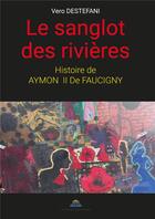 Couverture du livre « LE SANGLOT DES RIVIÈRES : HISTOIRE DE AYMON II DE FAUCIGNY » de Vero Destefani aux éditions Paulo Ramand