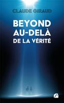 Couverture du livre « BEYOND au-delà de la vérité » de Claude Giraud aux éditions Du Pantheon