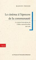 Couverture du livre « Le cinéma à l'épreuve de la communauté ; le cinéma francophone de l'Office national du film 1960-1985 » de Marion Froger aux éditions Pu De Montreal