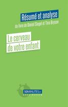 Couverture du livre « Le cerveau de votre enfant (resume et analyse du livre de daniel siegel et tina bryson) » de Barthelemy Noemie aux éditions 50minutes.fr